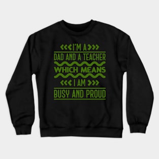 I'm A Dad And A Teacher Which Means I Am Busy And Proud Crewneck Sweatshirt
